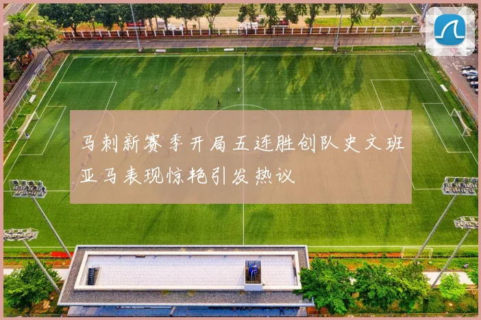 马刺新赛季开局五连胜创队史文班亚马表现惊艳引发热议